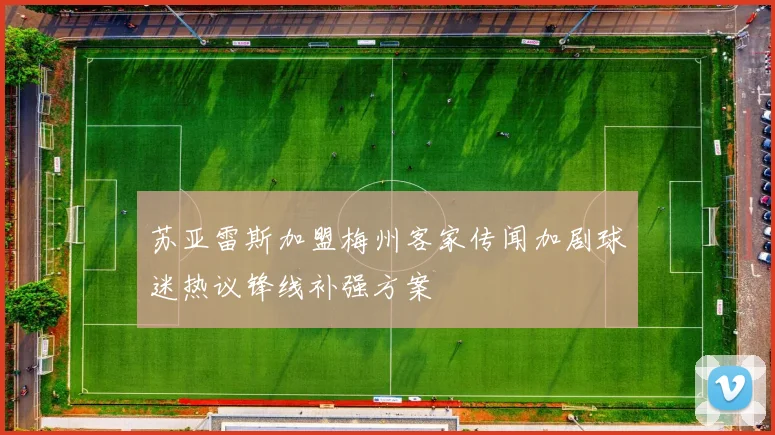 苏亚雷斯加盟梅州客家传闻加剧球迷热议锋线补强方案